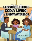 Image for Lessons About Godly Living: A Sunday Afternoon: To the Glory and Honor of the Almighty God