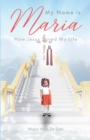 Image for My Name Is Maria: How Jesus Saved My Life