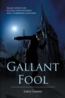 Image for Gallant Fool : Tragic Effects Of Leading With Wounds And A Surprising Solution