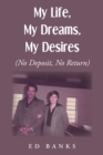 Image for My Life, My Dreams, My Desires: No Deposit, No Return