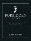 Image for Forbidden Physics: Dare to Question Physics