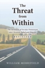 Image for The Threat from Within : The Incursion of Secular Humanism into Christian Belief and Practice Revisited