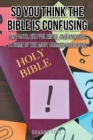 Image for So You Think the Bible Is Confusing: Fun Facts, Helpful Hints, and Answers to Some of the Most Common Questions