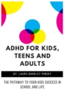 Image for ADHD for Kids, Teens and Adults : The Pathway to Your kids Success in School and Life