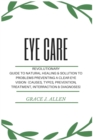 Image for Eye Care : Revolutionary Guide to Natural Healing &amp; Solution to Problems Preventing a Clear Eye Vision (Causes, Types, Prevention, Treatment, Interraction &amp; Diagnoses)