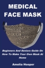 Image for Medical Face Mask : Beginners And Seniors Guide On How To Make Your Own Mask At Home