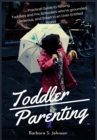 Image for Toddler Parenting : Practical Guide to Raising Toddlers and Pre-Schoolers who&#39;re grounded, Generous, and Smart in an Over-Entitled World