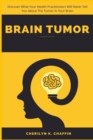 Image for Brain Tumor : Discover What Your Health Practitioners Will Never Tell You About The Tumor In Your Brain
