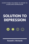 Image for Solution To Depression : Everything you need to know to overcome depression