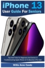 Image for iPhone 13 User Guide for Seniors : Tips And Tricks For Beginners And Seniors In Troubleshooting Apple iPhone 13 To Become A Pro User
