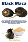 Image for Black Maca : Users Guide Against Erectile Dysfunction, Cancer, Virility, Depression. (Benefits, Approaches to Consume Black Maca, Side Effects, Pros of Black Maca) (sex drive and women dillodo)
