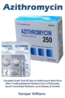 Image for Azithromycin : Complete Guide That All Users of Azithromycin Must Have When Treating Bacterial Infections Such as Chlamydia, Sexual Transmitted Infections, Lyme Disease, &amp; Sinusitis.