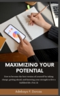 Image for Maximizing Your Potential : How to become the best version of yourself by taking charge, getting ahead, and knowing your strength to live a fulfilled life. (Vol. 2)
