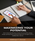 Image for Maximizing Your Potential: How to become the best version of yourself by taking charge, getting ahead, and knowing your strength to live a fulfilled life. (Vol. 2)