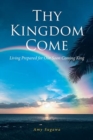 Image for Thy Kingdom Come : Living Prepared for Our Soon Coming King