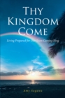 Image for Thy Kingdom Come: Living Prepared for Our Soon Coming King