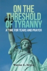 Image for On the Threshold of Tyranny: A Time for Tears and Prayer