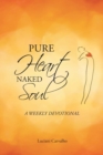 Image for Pure Heart Naked Soul : A weekly devotional