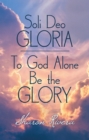 Image for Soli Deo Gloria: To God Alone Be the Glory