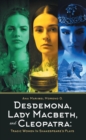 Image for Desdemona, Lady Macbeth, and Cleopatra: Tragic Women in Shakespeare&#39;s Plays