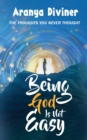 Image for Being God Is Not Easy : The Thoughts You Never Thought
