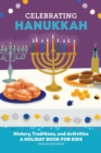 Image for Celebrating Hanukkah : History, Traditions, and Activities - A Holiday Book for Kids