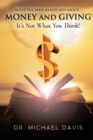 Image for What the bible really says about Money and Giving : It&#39;s Not What You Think!