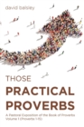 Image for Those Practical Proverbs : A Pastoral Exposition of the Book of Proverbs Volume 1 (Proverbs 1-15)