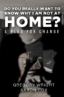 Image for Do You Really Want to Know Why I am Not at Home?: A Plea for Change