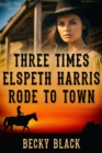 Image for Three Times Elspeth Harris Rode to Town