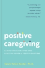 Image for Positive caregiving  : caring for older loved ones using the power of positive emotions