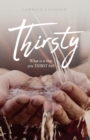 Image for Thirsty: What Is It That You THIRST For?