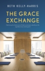 Image for Grace Exchange: Optimizing the Infrastructure of God&#39;s Currencies to Rebuild Your Life, Regardless of Your Starting Point