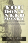 Image for You Don&#39;t Need Money, You Just Need God: A Playbook for Miraculous Provision
