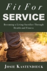 Image for Fit For Service: Becoming a Living Sacrifice Through Health and Fitness