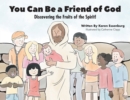 Image for You Can Be a Friend of God : Discovering the Fruits of the Spirit!