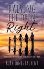 Image for Raising Children Right: Practicing the Parenting Principles of God&#39;s Word
