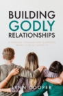 Image for Building Godly Relationships: A Strong Foundation Supports What Is Built Upon It
