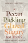 Image for A Pecan Pickling Glazed Sugary Journey : Dreaming and Imagining All Kinds of Things