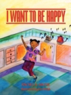 Image for I Want to be Happy