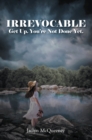 Image for Irrevocable: Get Up. You&#39;re Not Done Yet.