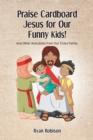 Image for Praise Cardboard Jesus For Our Funny Kids!: And Other Anecdotes from Our Crazy Family