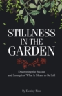 Image for Stillness in the Garden: Discovering the Success and Strength of What It Means to Be Still