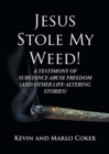 Image for Jesus Stole My Weed!: A Testimony of Substance Abuse Freedom (and Other Life-Altering Stories)