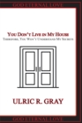 Image for You Don&#39;t Live in My House: Therefore, You Won&#39;t Understand My Secrets