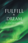 Image for Fulfill the Dream: Life Lessons from Pursuing a PhD