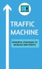 Image for Traffic Machine : Powerful Strategies to Increase Web Traffic: Hack your website traffic using organic methods