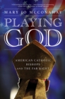 Image for Playing God  : American Catholic bishops and the far right