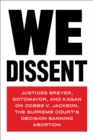 Image for We dissent  : justices Breyer, Sotomayor, and Kagan on Dobbs v. Jackson, the Supreme Court&#39;s decision banning abortion