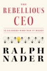Image for The Rebellious Ceo : 12 Leaders Who Did It Right